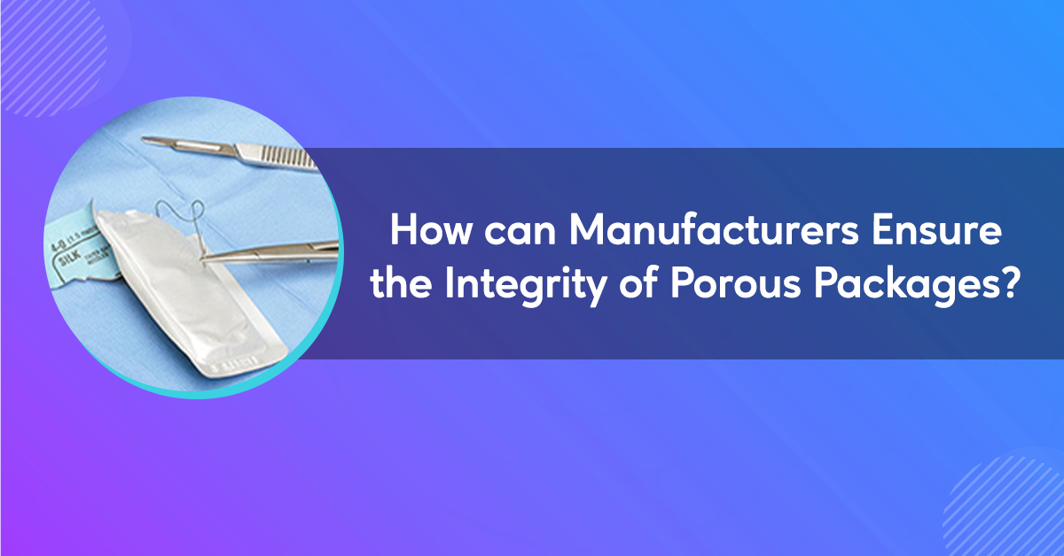 How can Manufacturers Ensure the Integrity of Porous Packages